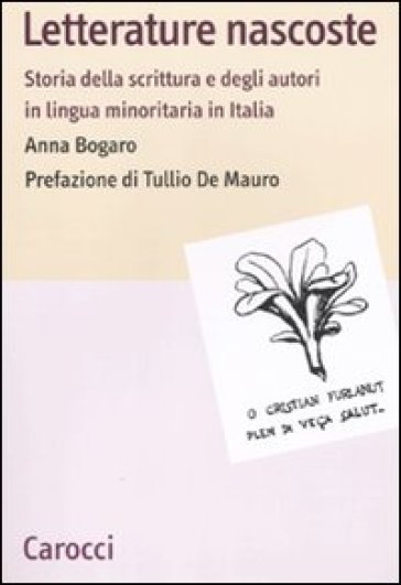 Letterature nascoste. Storia della scrittura e degli autori in lingua minoritaria in Italia - Anna Bogaro