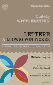 Lettere a Ludwig von Ficker. Vienna, la guerra, il Tractatus