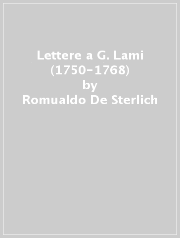 Lettere a G. Lami (1750-1768) - Romualdo De Sterlich