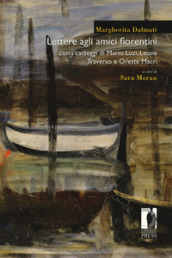 Lettere agli amici fiorentini. Con i carteggi di Mario Luzi, Leone Traverso e Oreste Macrì