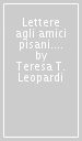 Lettere agli amici pisani. Felice Tribolati, Pasquale Landi, Alessandro D Ancona