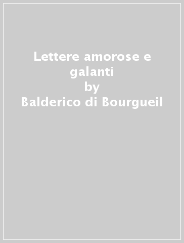 Lettere amorose e galanti - Balderico di Bourgueil - Marbodo di Rennes - Ildeberto di Lavardin