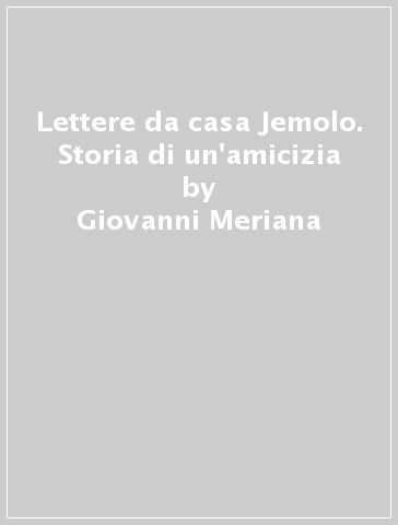 Lettere da casa Jemolo. Storia di un'amicizia - Giovanni Meriana