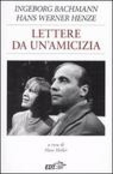 Lettere da un'amicizia - Ingeborg Bachmann - Hans Werner Henze