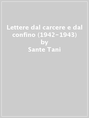 Lettere dal carcere e dal confino (1942-1943) - Sante Tani