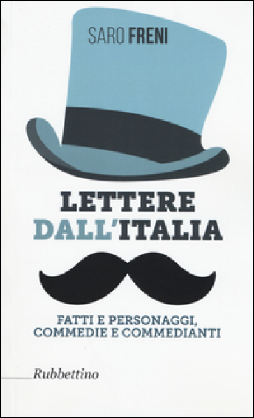 Lettere dall'Italia. Fatti e personaggi, commedie e commedianti - Saro Freni