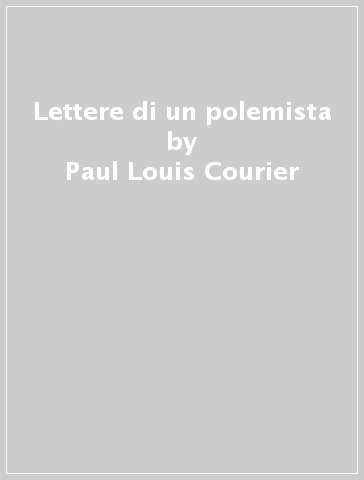 Lettere di un polemista - Paul-Louis Courier