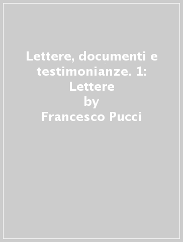 Lettere, documenti e testimonianze. 1: Lettere - Francesco Pucci