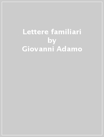 Lettere familiari - Giovanni Adamo