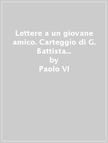 Lettere a un giovane amico. Carteggio di G. Battista Montini con Andrea Trebeschi - Paolo VI