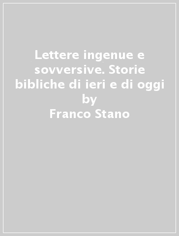 Lettere ingenue e sovversive. Storie bibliche di ieri e di oggi - Franco Stano