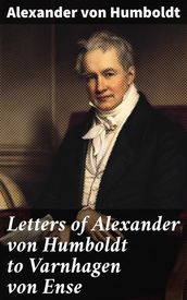 Letters of Alexander von Humboldt to Varnhagen von Ense