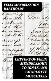 Letters of Felix Mendelssohn to Ignaz and Charlotte Moscheles