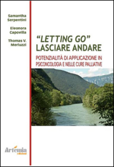 Letting go. Lasciar andare. Potenzialità e applicazioni in psiconcologia e nelle cure palliative - Samantha Serpentini