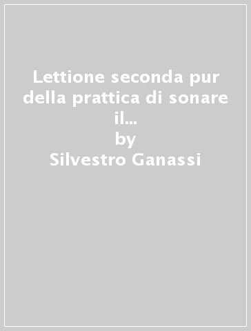 Lettione seconda pur della prattica di sonare il violone d'arco da tasti (rist. anast. Venezia, 1543) - Silvestro Ganassi