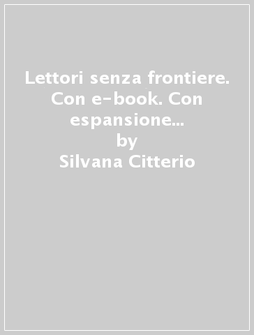 Lettori senza frontiere. Con e-book. Con espansione online. Per la Scuola media. 2. - Silvana Citterio - Roberto Didoni - Emanuele Fumagalli