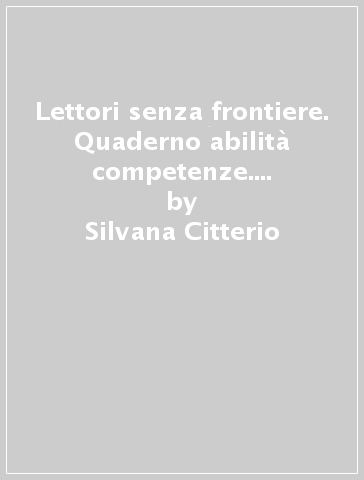 Lettori senza frontiere. Quaderno abilità competenze. Per la Scuola media. Con e-book. Con espansione online. 2. - Silvana Citterio - Roberto Didoni - Emanuele Fumagalli