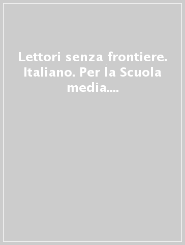 Lettori senza frontiere. Italiano. Per la Scuola media. Con e-book. Con espansione online