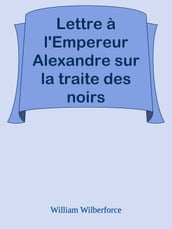 Lettre à l Empereur Alexandre sur la traite des noirs