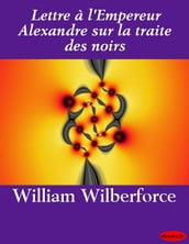 Lettre à l Empereur Alexandre sur la traite des noirs