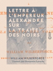 Lettre à l empereur Alexandre sur la traite des Noirs