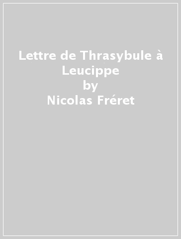Lettre de Thrasybule à Leucippe - Nicolas Fréret