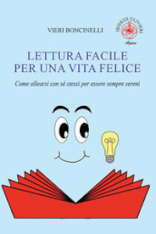 Lettura facile per una vita felice. Come allearsi con sé stessi per essere sempre sereni