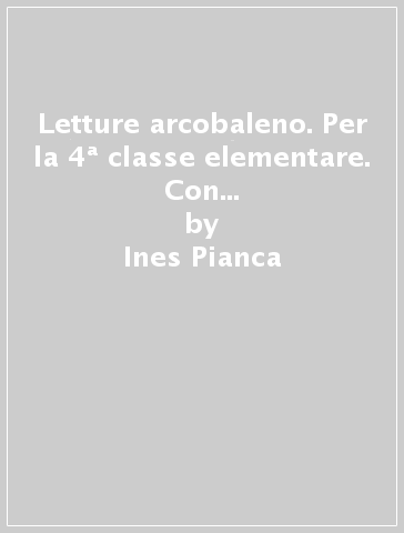 Letture arcobaleno. Per la 4ª classe elementare. Con e-book. Con espansione online. 1. - Ines Pianca - Gisella Gaudenzi - Manuela Monari