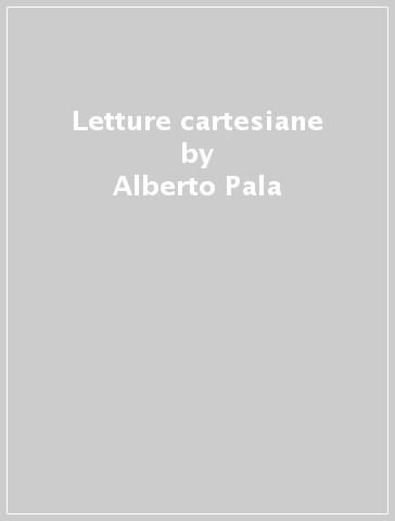 Letture cartesiane - Alberto Pala