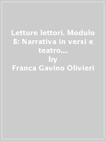 Letture & lettori. Modulo B: Narrativa in versi e teatro. Per le Scuole superiori - Franca Gavino Olivieri