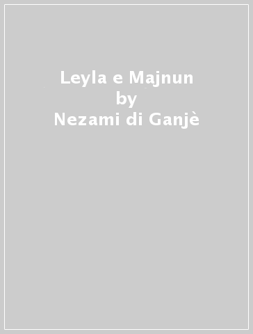 Leyla e Majnun - Nezami di Ganjè