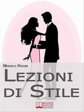 Lezioni di Stile. Personalizzare il Tuo Stile e Dare Forma all Eleganza per Essere sempre Chic e alla Moda. (Ebook Italiano - Anteprima Gratis)