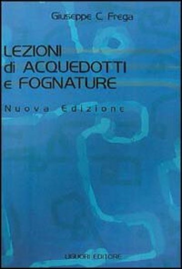 Lezioni di acquedotti e fognature - Giuseppe Frega