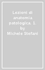 Lezioni di anatomia patologica. 1.