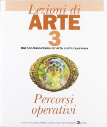 Lezioni di arte. Per le Scuole superiori. 3: Dal neoclassicismo all'arte contemporanea - Clara Calza - Saverio Hernandez - Edoardo Varini