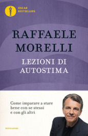 Lezioni di autostima. Come imparare a stare bene con se stessi e con gli altri