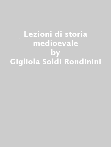 Lezioni di storia medioevale - Gigliola Soldi Rondinini