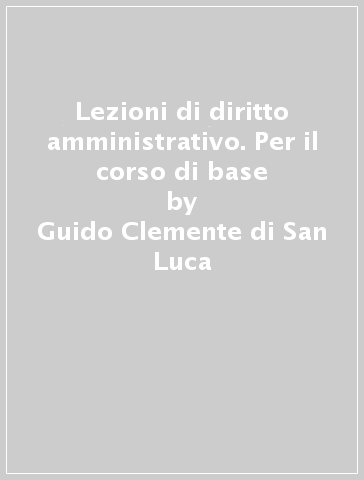 Lezioni di diritto amministrativo. Per il corso di base - Guido Clemente di San Luca