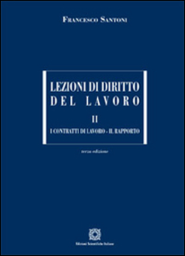 Lezioni di diritto del lavoro. 2: I contratti di lavoro-Il rapporto - Francesco Santoni