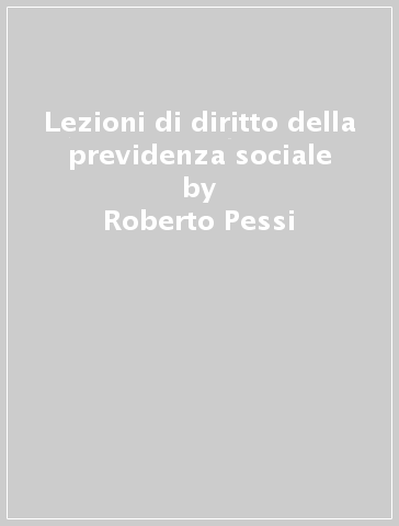 Lezioni di diritto della previdenza sociale - Roberto Pessi