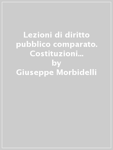 Lezioni di diritto pubblico comparato. Costituzioni e costituzionalismo - Giuseppe Morbidelli
