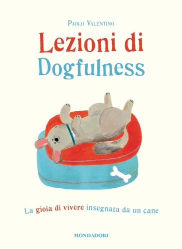 Lezioni di dogfulness. La gioia di vivere insegnata da un cane - Paolo Valentino