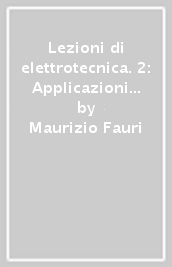 Lezioni di elettrotecnica. 2: Applicazioni elettriche