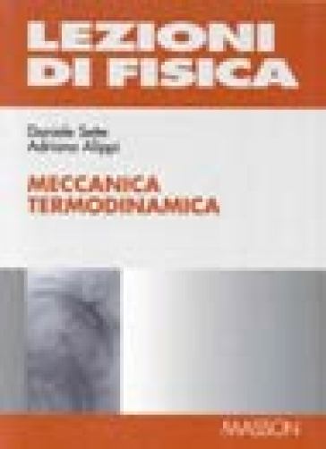 Lezioni di fisica. 1: Meccanica, termodinamica - Daniele Sette - Mario Bertolotti - Adriano Alippi