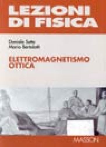 Lezioni di fisica. 2: Elettromagnetismo, ottica - Daniele Sette - Mario Bertolotti - Adriano Alippi