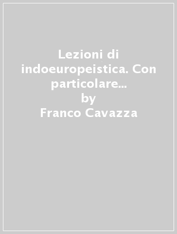 Lezioni di indoeuropeistica. Con particolare riguardo alle lingue classiche (sanscrito, greco, latino, gotico). 3. - Franco Cavazza