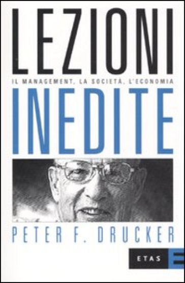 Lezioni inedite. Il management, la società, l'economia - Peter Ferdinand Drucker