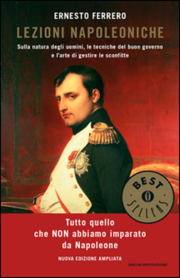 Lezioni napoleoniche. Sulla natura degli uomini, le tecniche del buon governo e l'arte di gestire le sconfitte - Ernesto Ferrero