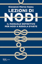 Lezioni di nodi. Il manuale definitivo per nodi a regola d arte