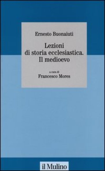 Lezioni di storia ecclesiastica. Il Medioevo - Ernesto Buonaiuti